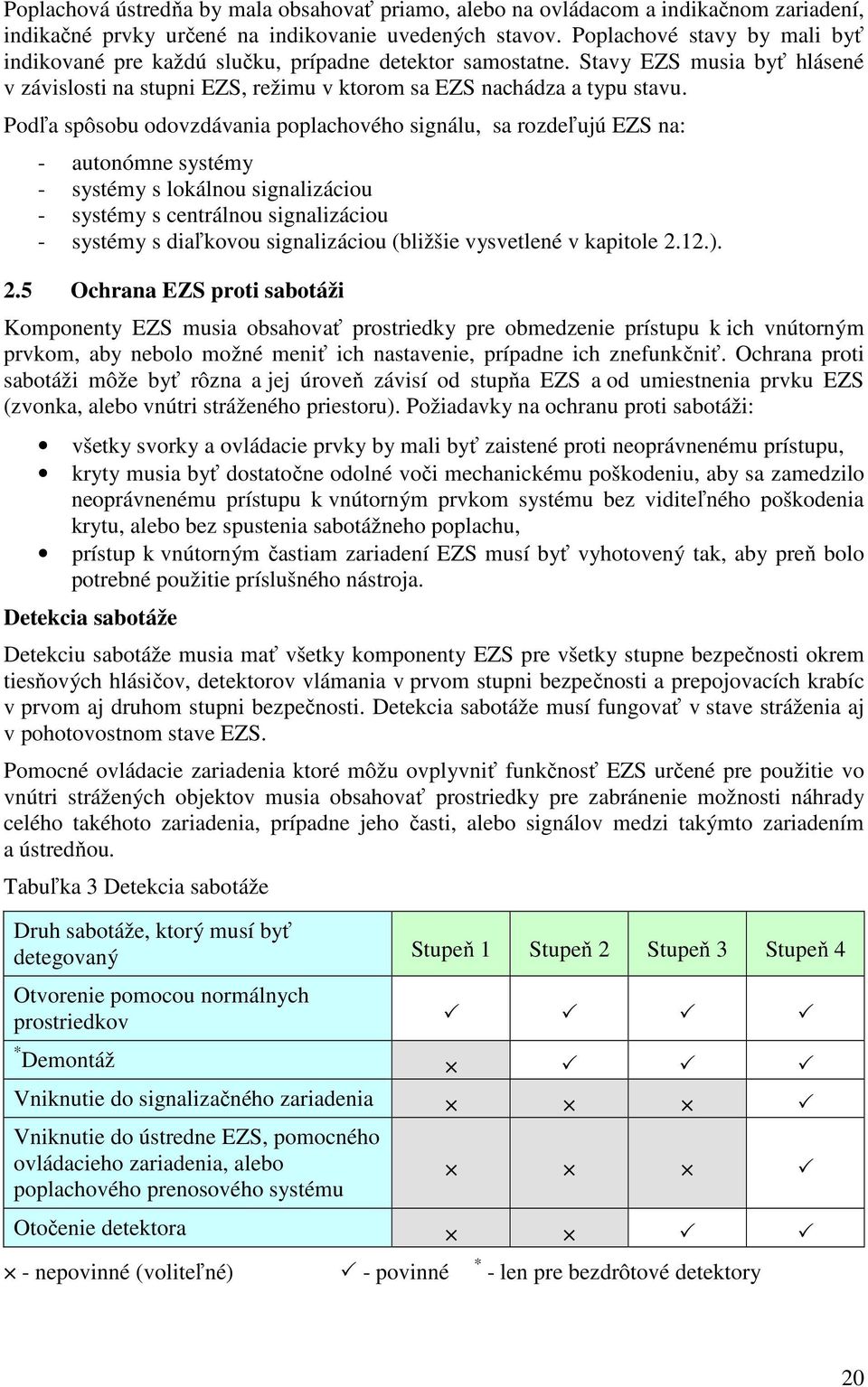Podľa spôsobu odovzdávania poplachového signálu, sa rozdeľujú EZS na: - autonómne systémy - systémy s lokálnou signalizáciou - systémy s centrálnou signalizáciou - systémy s diaľkovou signalizáciou