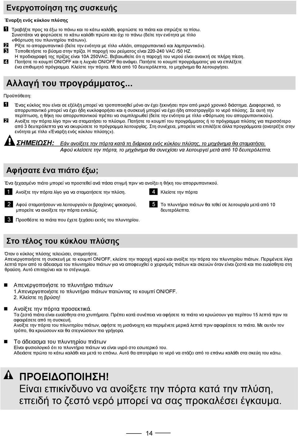 Ρίξτε το απορρυπαντικό (δείτε την ενότητα με τίτλο «Αλάτι, απορρυπαντικό και λαμπρυντικό»). Τοποθετήστε το βύσμα στην πρίζα. Η παροχή του ρεύματος είναι 220-240 VAC /50 HZ.