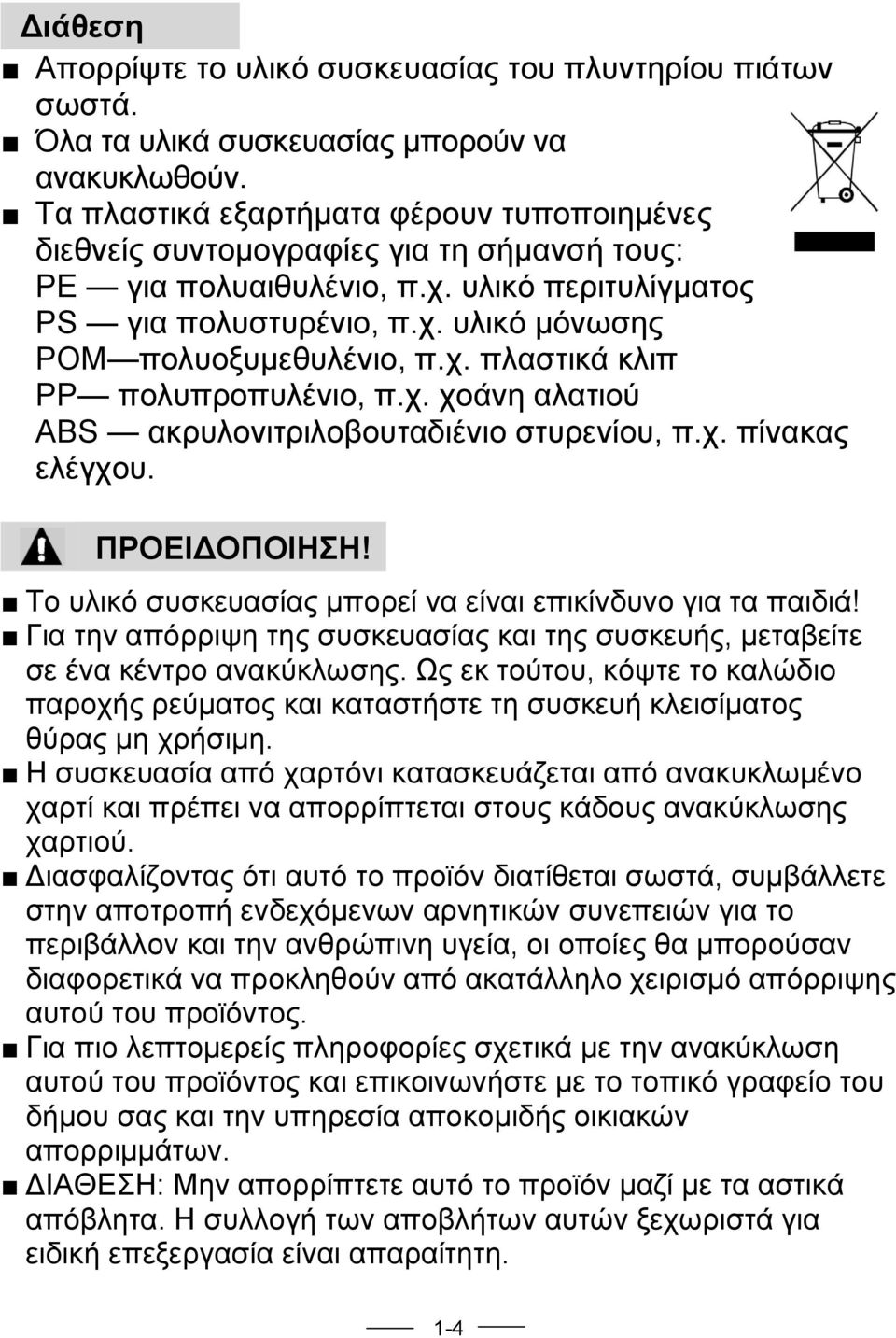 χ. πλαστικά κλιπ PP πολυπροπυλένιο, π.χ. χοάνη αλατιού ABS ακρυλονιτριλοβουταδιένιο στυρενίου, π.χ. πίνακας ελέγχου. ΠΡΟΕΙΔΟΠΟΙΗΣΗ! Το υλικό συσκευασίας μπορεί να είναι επικίνδυνο για τα παιδιά!
