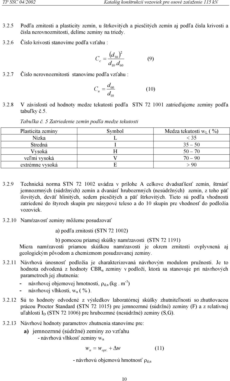 5. Tabuľka č. 5 Zatriedenie zemín podľa medze tekutosti Plasticita zeminy Symbol Medza tekutosti w L ( %) Nízka L < 35 Stredná I 35 50 Vysoká H 50 70 veľmi vysoká V 70 90 extrémne vysoká E > 90 3.2.