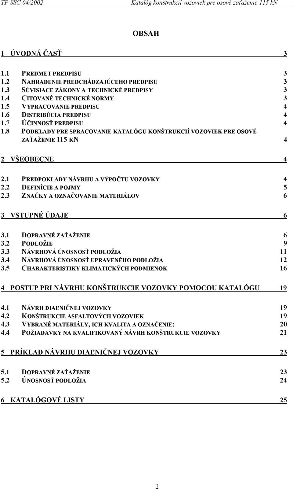 8 PODKLADY PRE SPRACOVANIE KATALÓGU KONŠTRUKCIÍ VOZOVIEK PRE OSOVÉ ZAŤAŽENIE 115 KN 4 2 VŠEOBECNE 4 2.1 PREDPOKLADY NÁVRHU A VÝPOČTU VOZOVKY 4 2.2 DEFINÍCIE A POJMY 5 2.