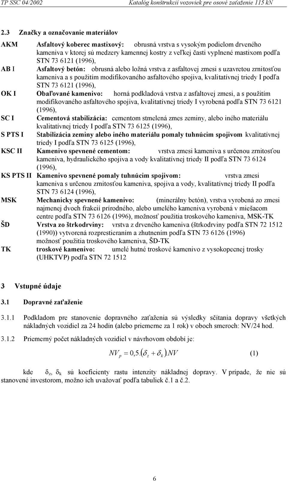 73 6121 (1996), AB I Asfaltový betón: obrusná alebo ložná vrstva z asfaltovej zmesi s uzavretou zrnitosťou kameniva a s použitím modifikovaného asfaltového spojiva, kvalitatívnej triedy I podľa STN