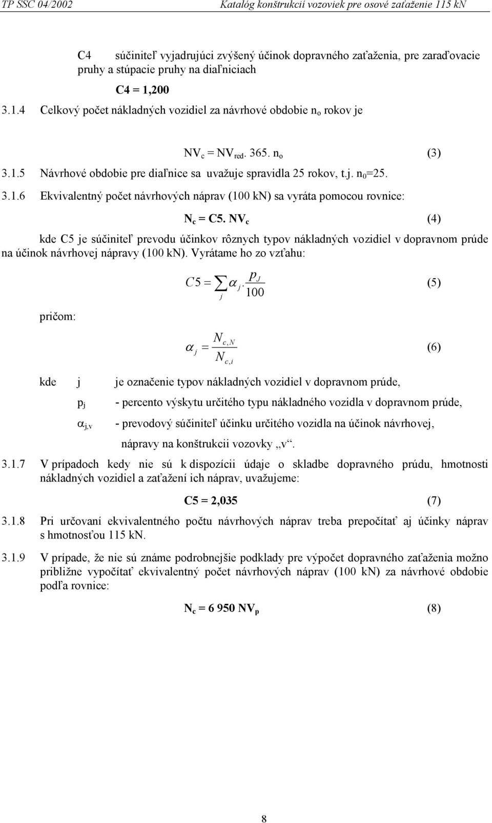 NV c (4) kde C5 je súčiniteľ prevodu účinkov rôznych typov nákladných vozidiel v dopravnom prúde na účinok návrhovej nápravy (100 kn). Vyrátame ho zo vzťahu: pj C5 = α j.
