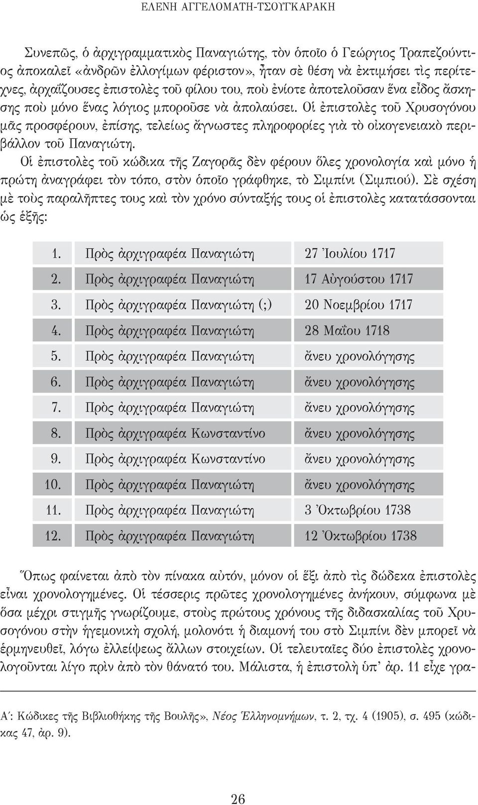 Οἱ ἐπιστολὲς τοῦ Χρυσογόνου μᾶς προσφέρουν, ἐπίσης, τελείως ἄγνωστες πληροφορίες γιὰ τὸ οἰκογενειακὸ περιβάλλον τοῦ Παναγιώτη.