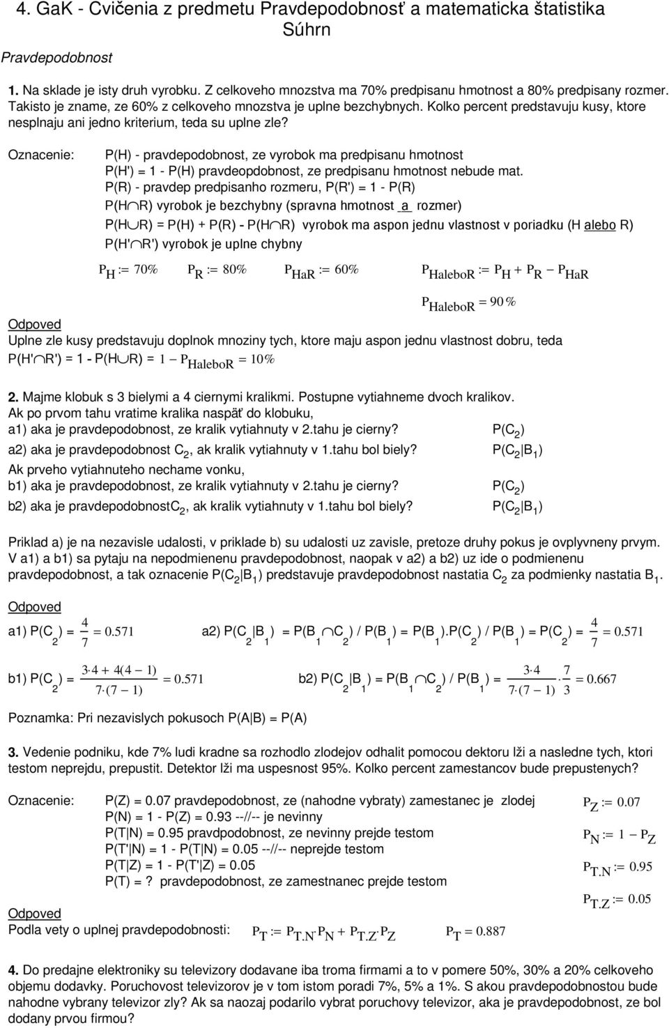 Ozacee: P(H) - pravdepodobot, ze vyrobok ma predpau hmotot P(H') = - P(H) pravdeopdobot, ze predpau hmotot ebude mat.