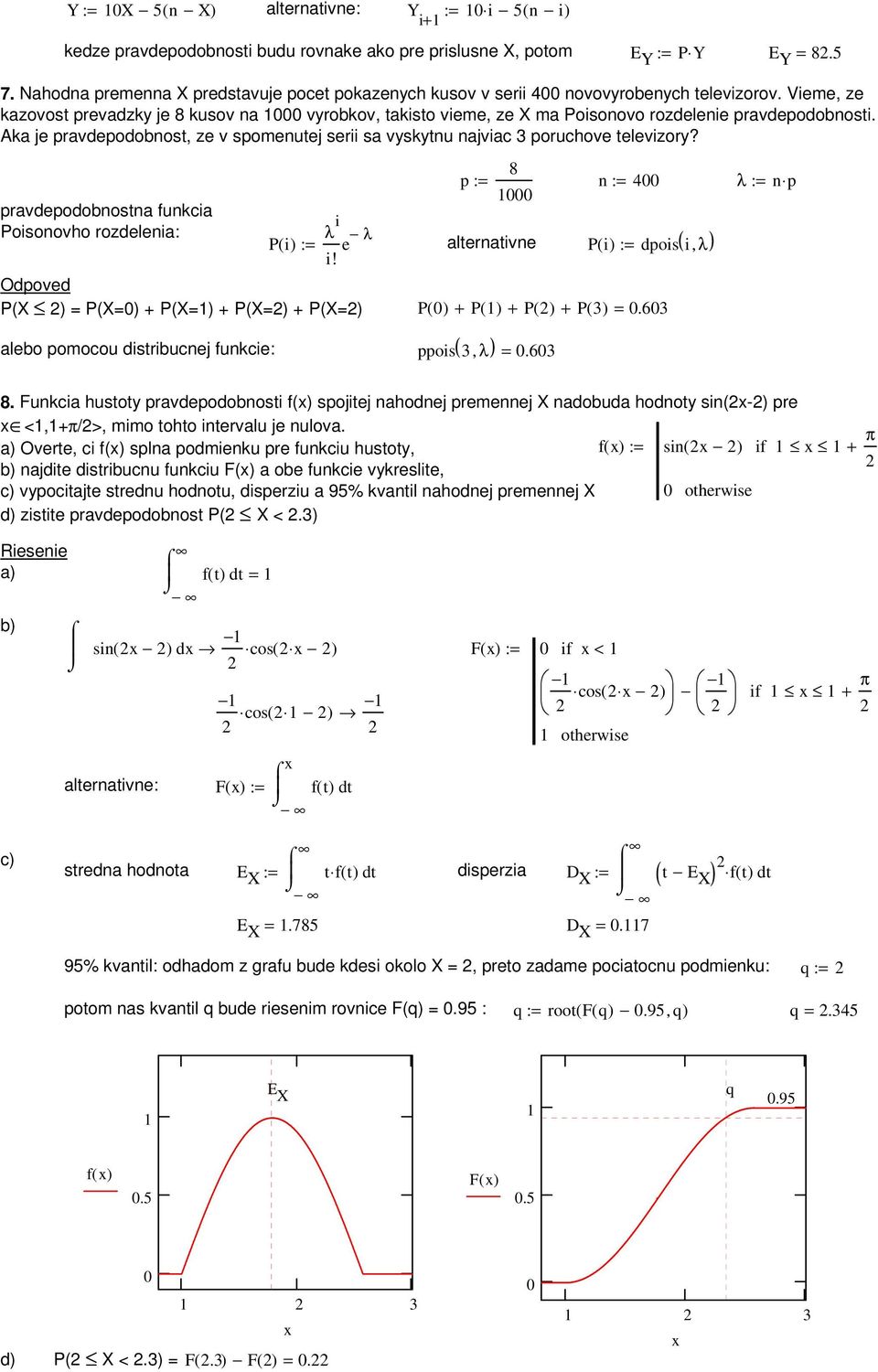 pravdepodobota fukca Pooovho rozdelea: P( ) 8 p λ p λ! e λ alteratve P( ) dpo, λ P(X ) = P(X=) + P(X=) + P(X=) + P(X=) P + P + P + P =.6 alebo pomocou dtrbucej fukce: ppo(, λ) =.6 8.