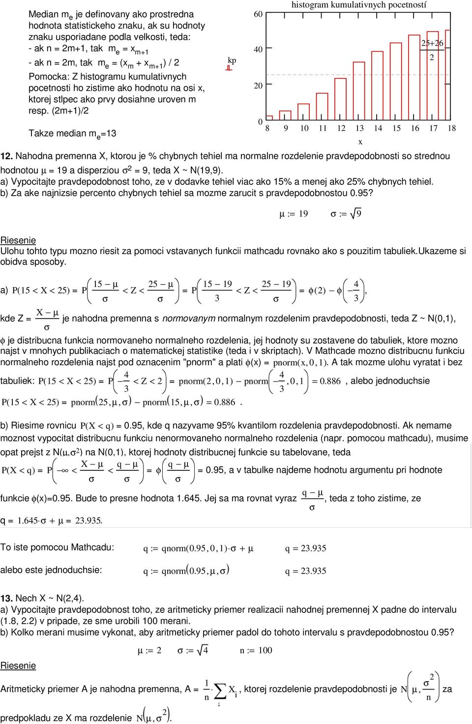 Nahoda premea X, ktorou je % chybych tehel ma ormale rozdelee pravdepodobot o tredou hodotou µ = 9 a dperzou = 9, teda X ~ N(9,9).