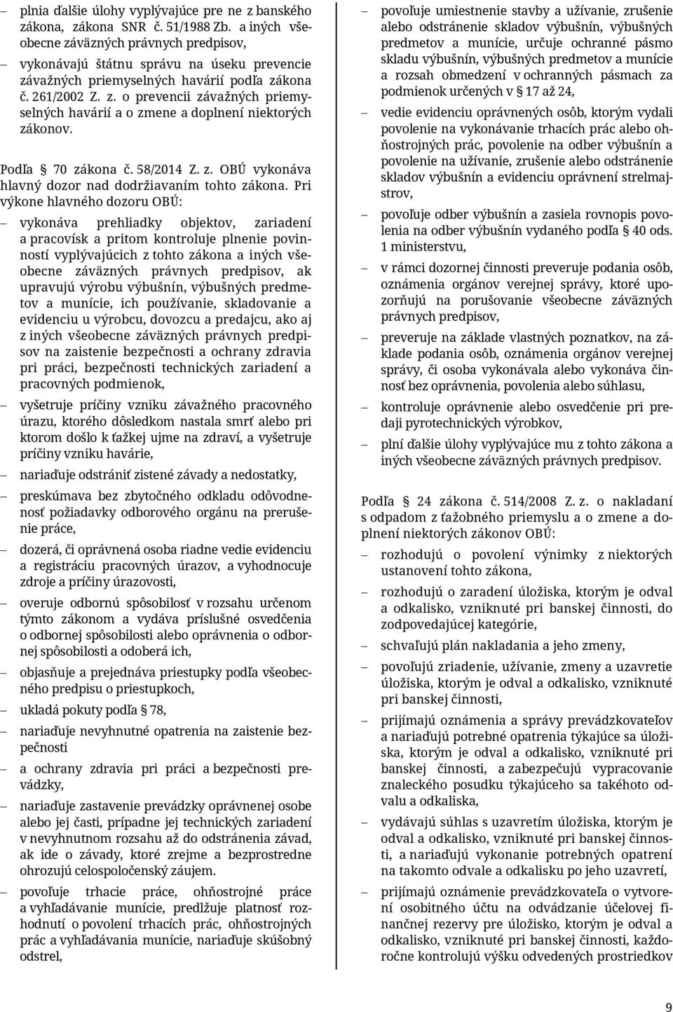 Podľa 70 zákona č. 58/2014 Z. z. OBÚ vykonáva hlavný dozor nad dodržiavaním tohto zákona.