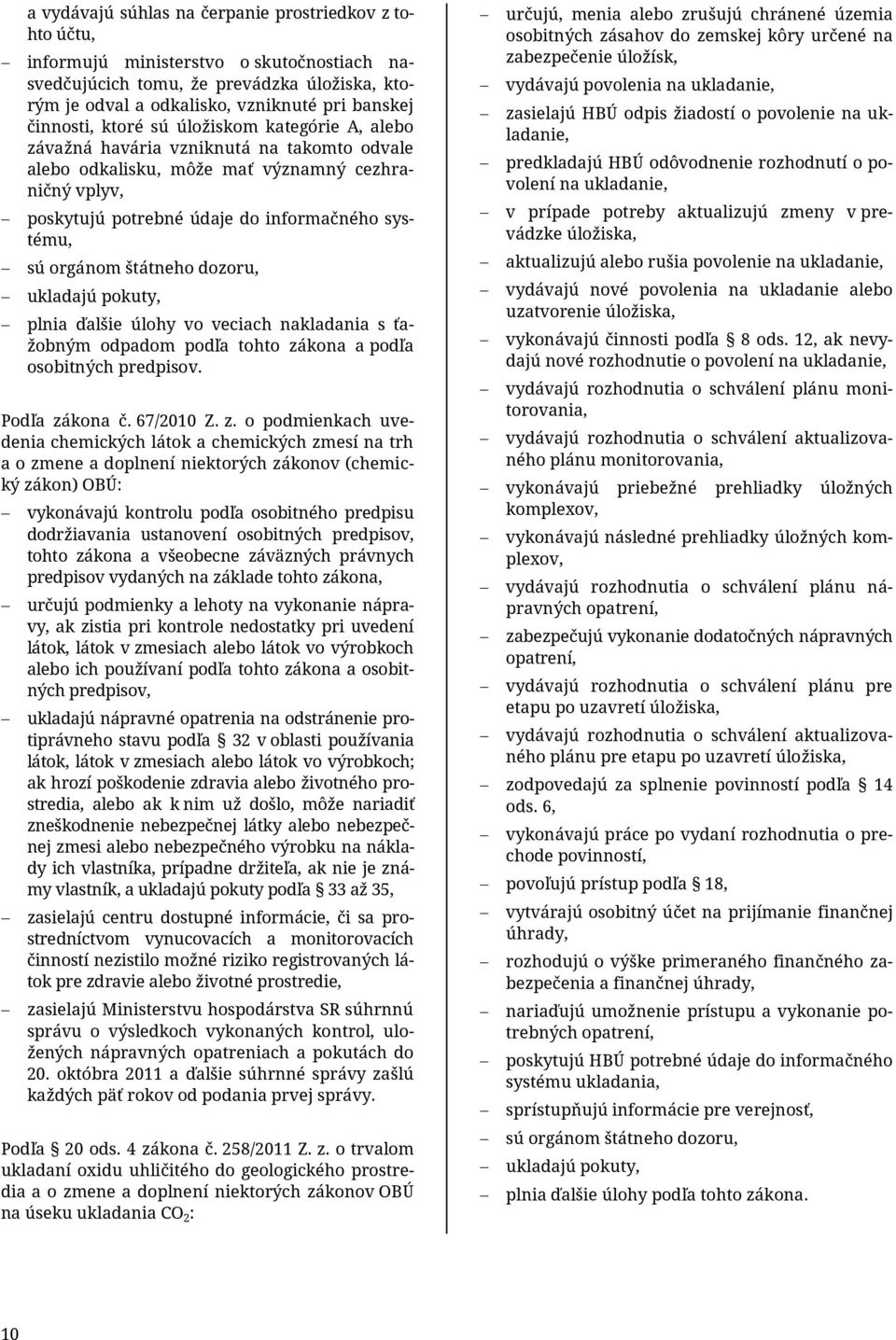 orgánom štátneho dozoru, ukladajú pokuty, plnia ďalšie úlohy vo veciach nakladania s ťažobným odpadom podľa tohto zá