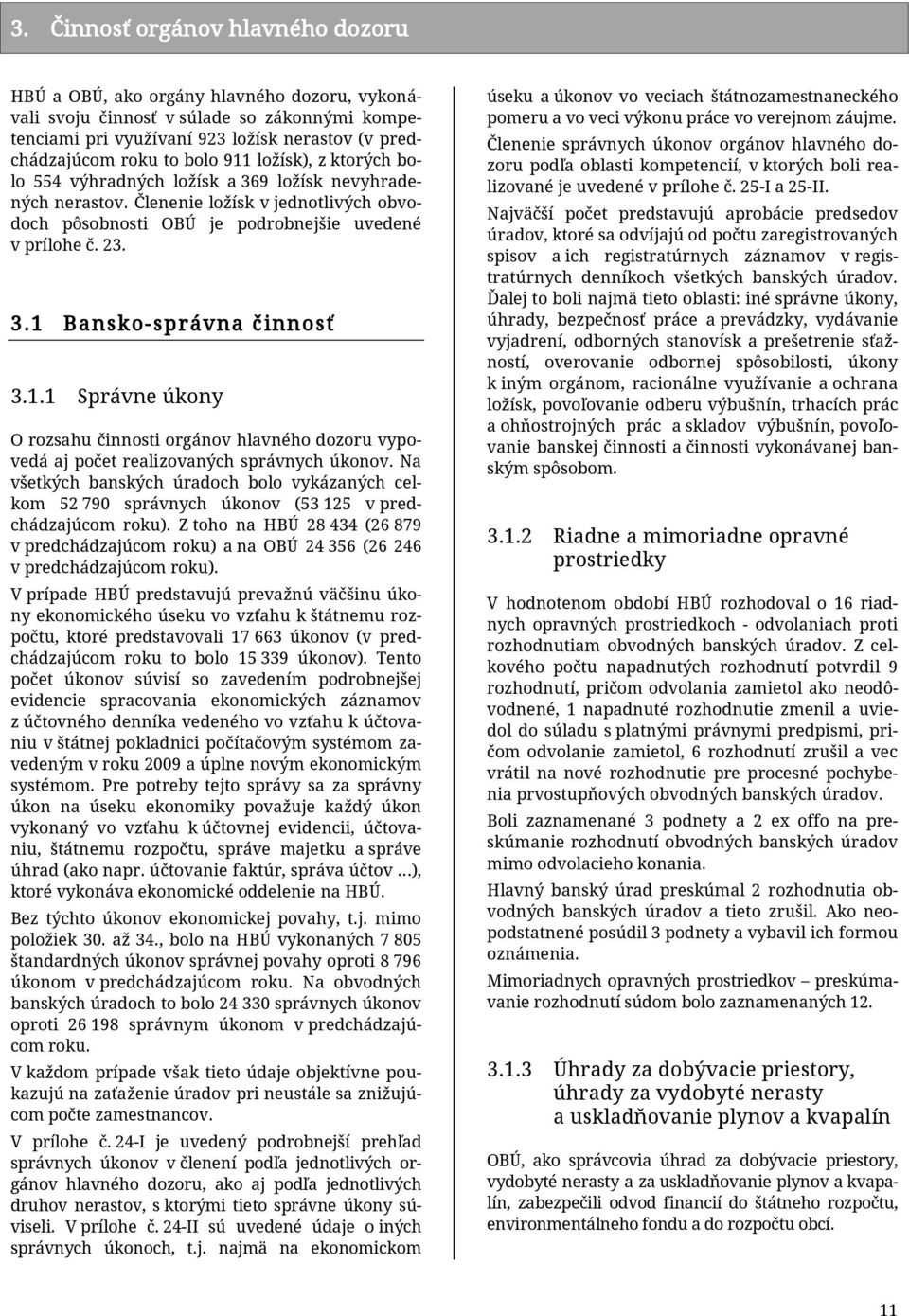 1.1 Správne úkony O rozsahu činnosti orgánov hlavného dozoru vypovedá aj počet realizovaných správnych úkonov.