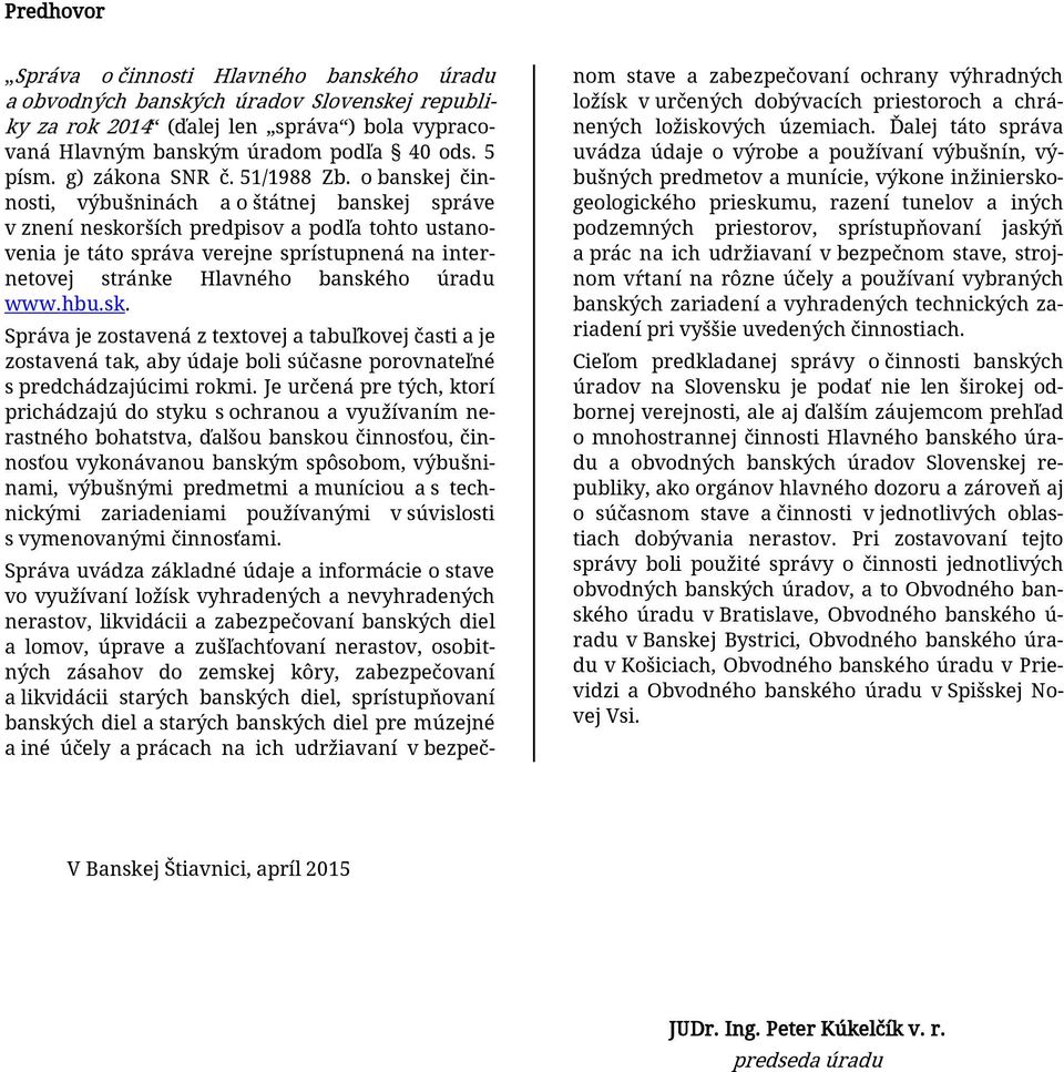 o banskej činnosti, výbušninách a o štátnej banskej správe v znení neskorších predpisov a podľa tohto ustanovenia je táto správa verejne sprístupnená na internetovej stránke Hlavného banského úradu