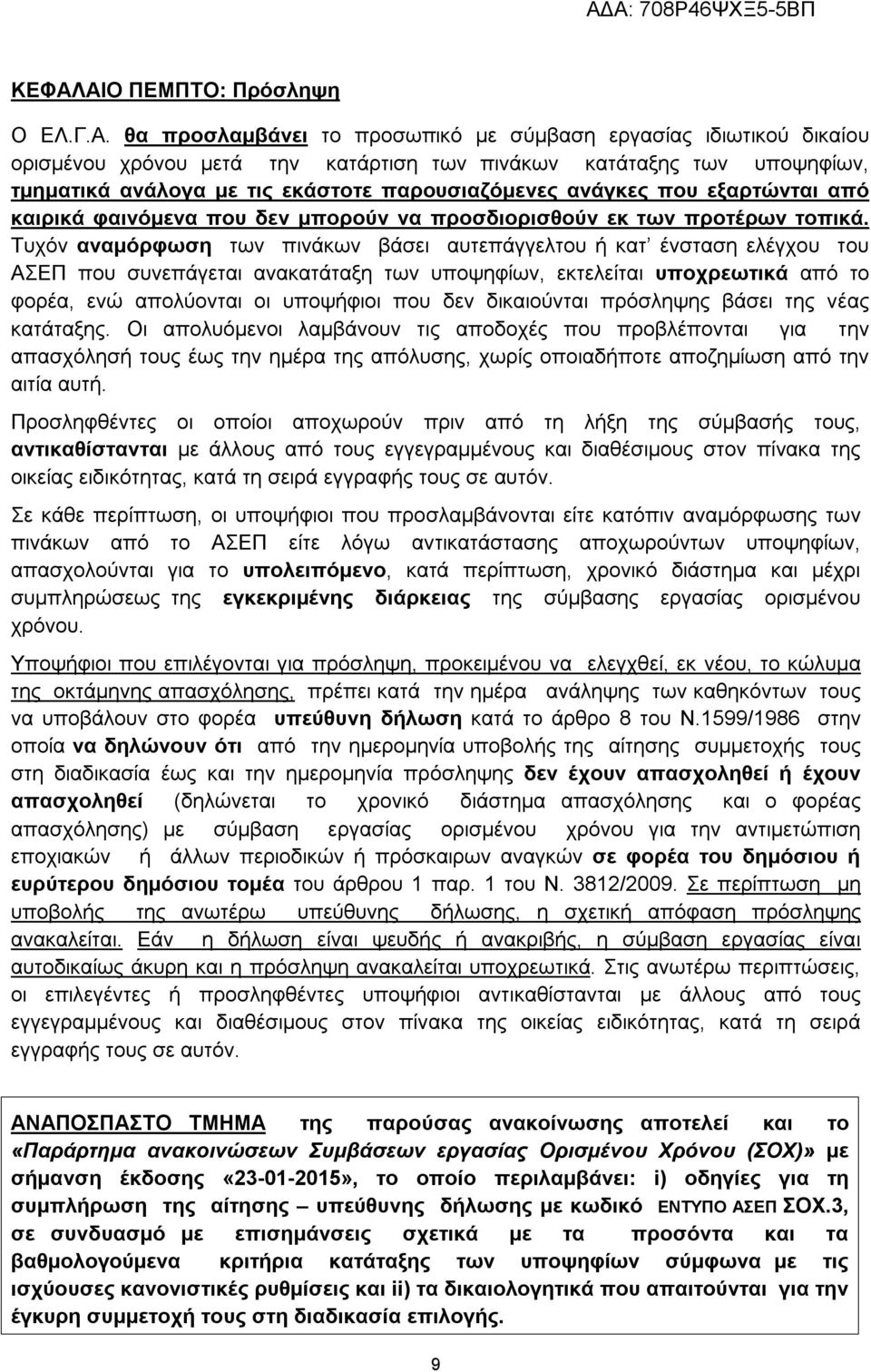 Τυχόν αναμόρφωση των πινάκων βάσει αυτεπάγγελτου ή κατ ένσταση ελέγχου του ΑΣΕΠ που συνεπάγεται ανακατάταξη των υποψηφίων, εκτελείται υποχρεωτικά από το φορέα, ενώ απολύονται οι υποψήφιοι που δεν