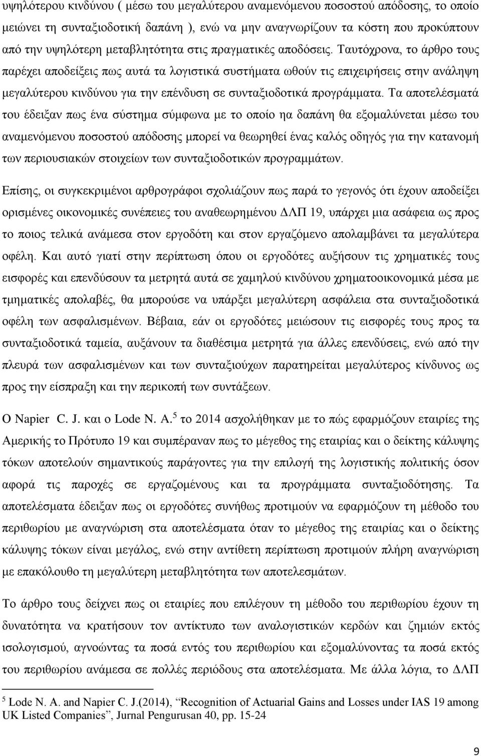 Ταυτόχρονα, το άρθρο τους παρέχει αποδείξεις πως αυτά τα λογιστικά συστήματα ωθούν τις επιχειρήσεις στην ανάληψη μεγαλύτερου κινδύνου για την επένδυση σε συνταξιοδοτικά προγράμματα.