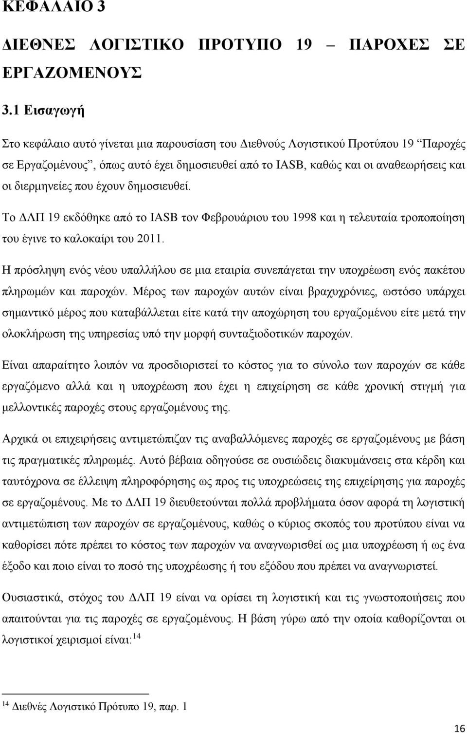 που έχουν δημοσιευθεί. Το ΔΛΠ 19 εκδόθηκε από το IASB τον Φεβρουάριου του 1998 και η τελευταία τροποποίηση του έγινε το καλοκαίρι του 2011.