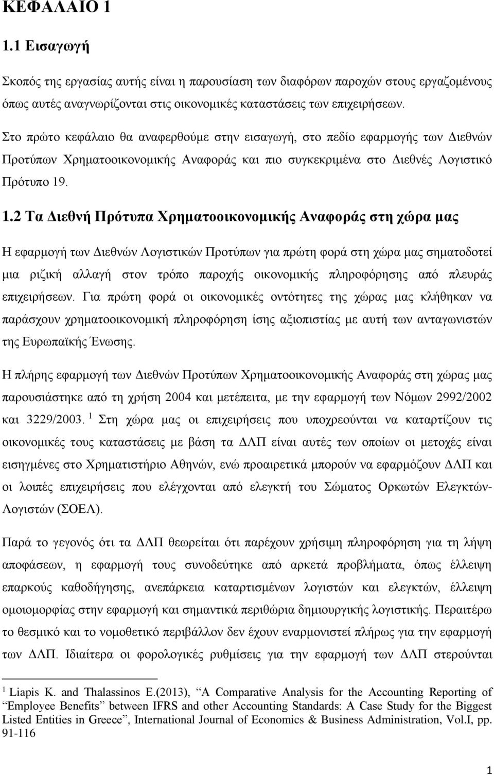. 1.2 Τα Διεθνή Πρότυπα Χρηματοοικονομικής Αναφοράς στη χώρα μας Η εφαρμογή των Διεθνών Λογιστικών Προτύπων για πρώτη φορά στη χώρα μας σηματοδοτεί μια ριζική αλλαγή στον τρόπο παροχής οικονομικής