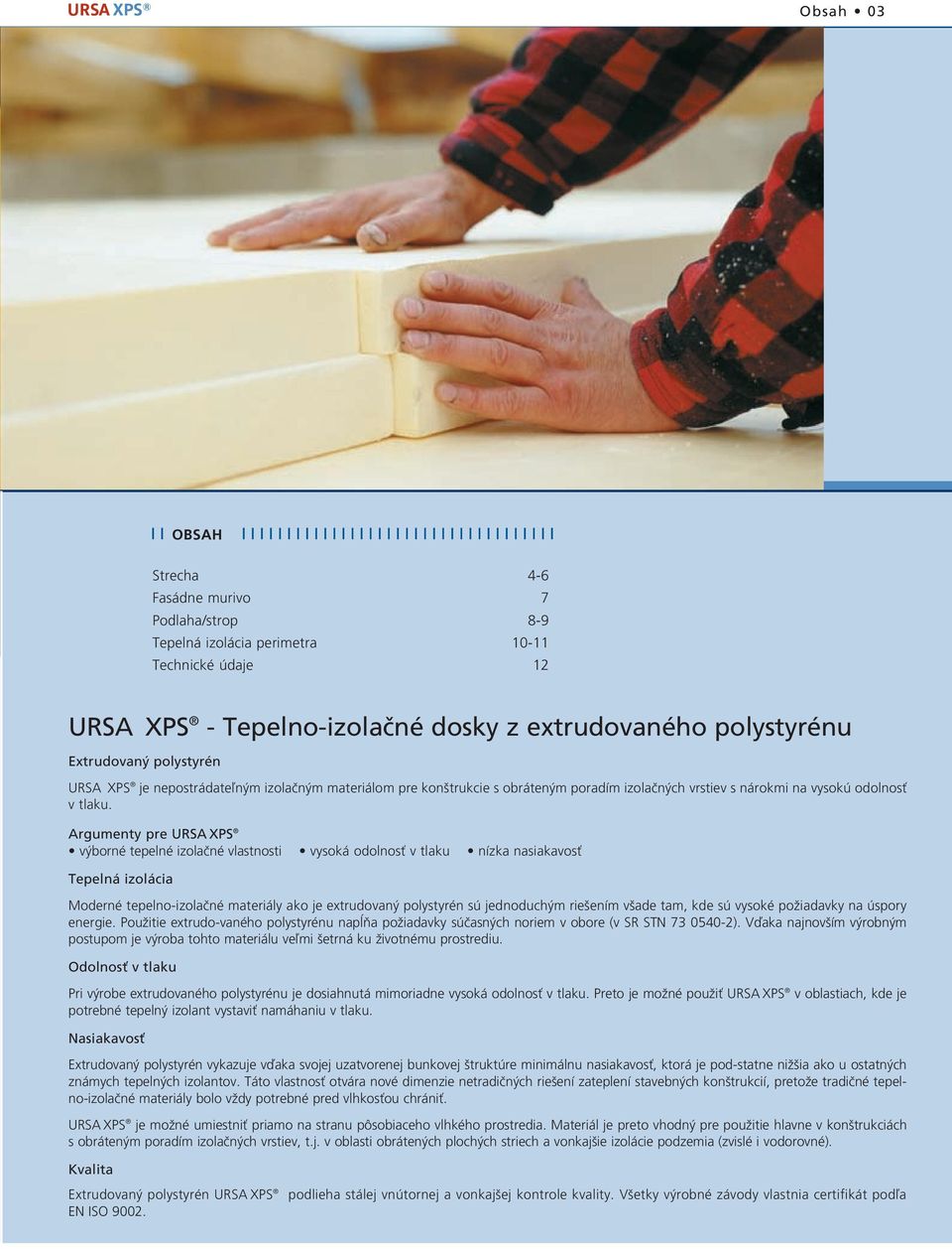 Argumenty pre URSA XPS v borné tepelné izolaãné vlastnosti vysoká odolnosè v tlaku nízka nasiakavosè Tepelná izolácia Moderné tepelno-izolaãné materiály ako je extrudovan polystyrén sú jednoduch m