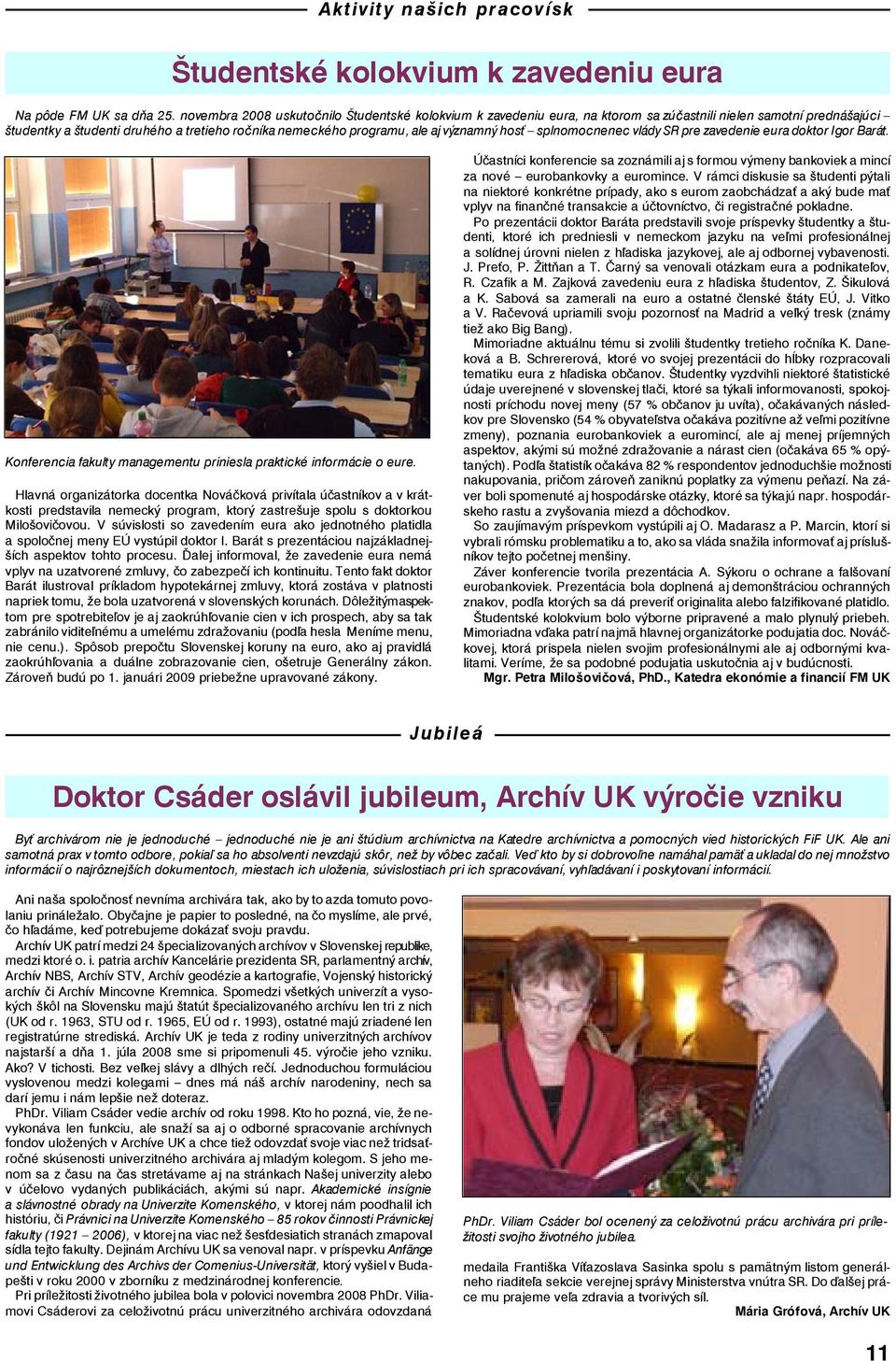 významný hosť splnomocnenec vlády SR pre zavedenie eura doktor Igor Barát. Konferencia fakulty managementu priniesla praktické informácie o eure.