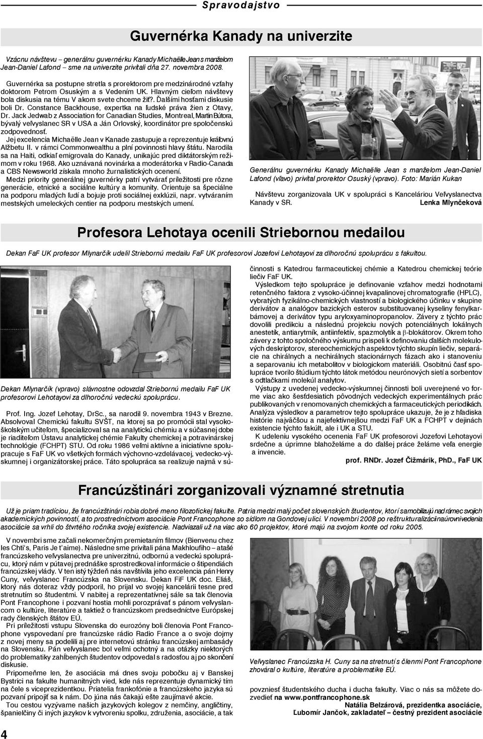 Hlavným cieľom návštevy bola diskusia na tému V akom svete chceme žiť?. Ďalšími hosťami diskusie boli Dr. Constance Backhouse, expertka na ľudské práva žien z Otavy, Dr.
