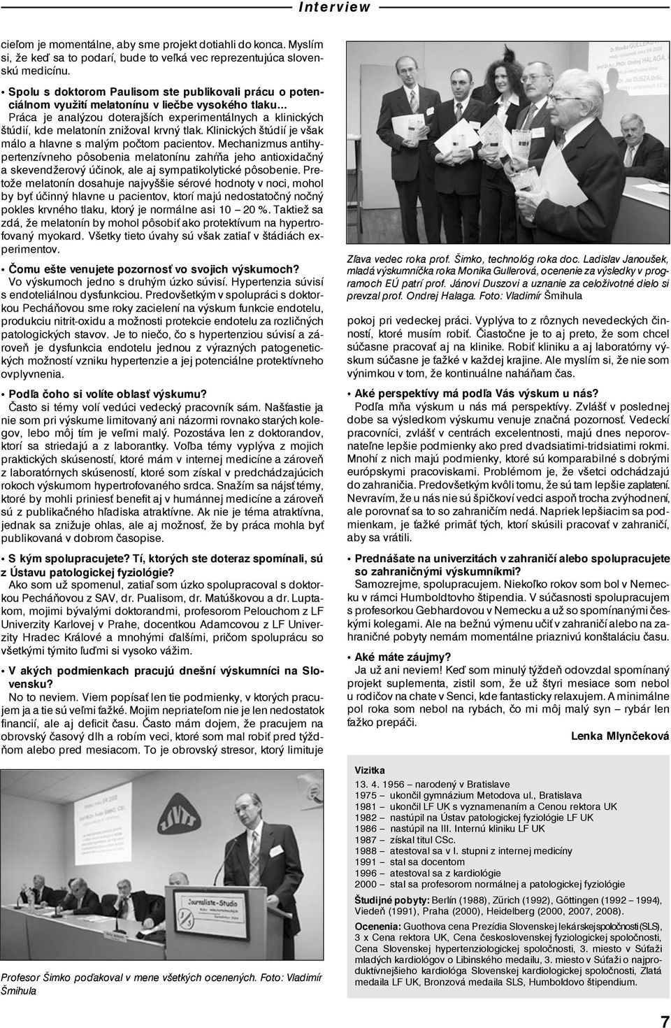 .. Práca je analýzou doterajších experimentálnych a klinických štúdií, kde melatonín znižoval krvný tlak. Klinických štúdií je však málo a hlavne s malým počtom pacientov.