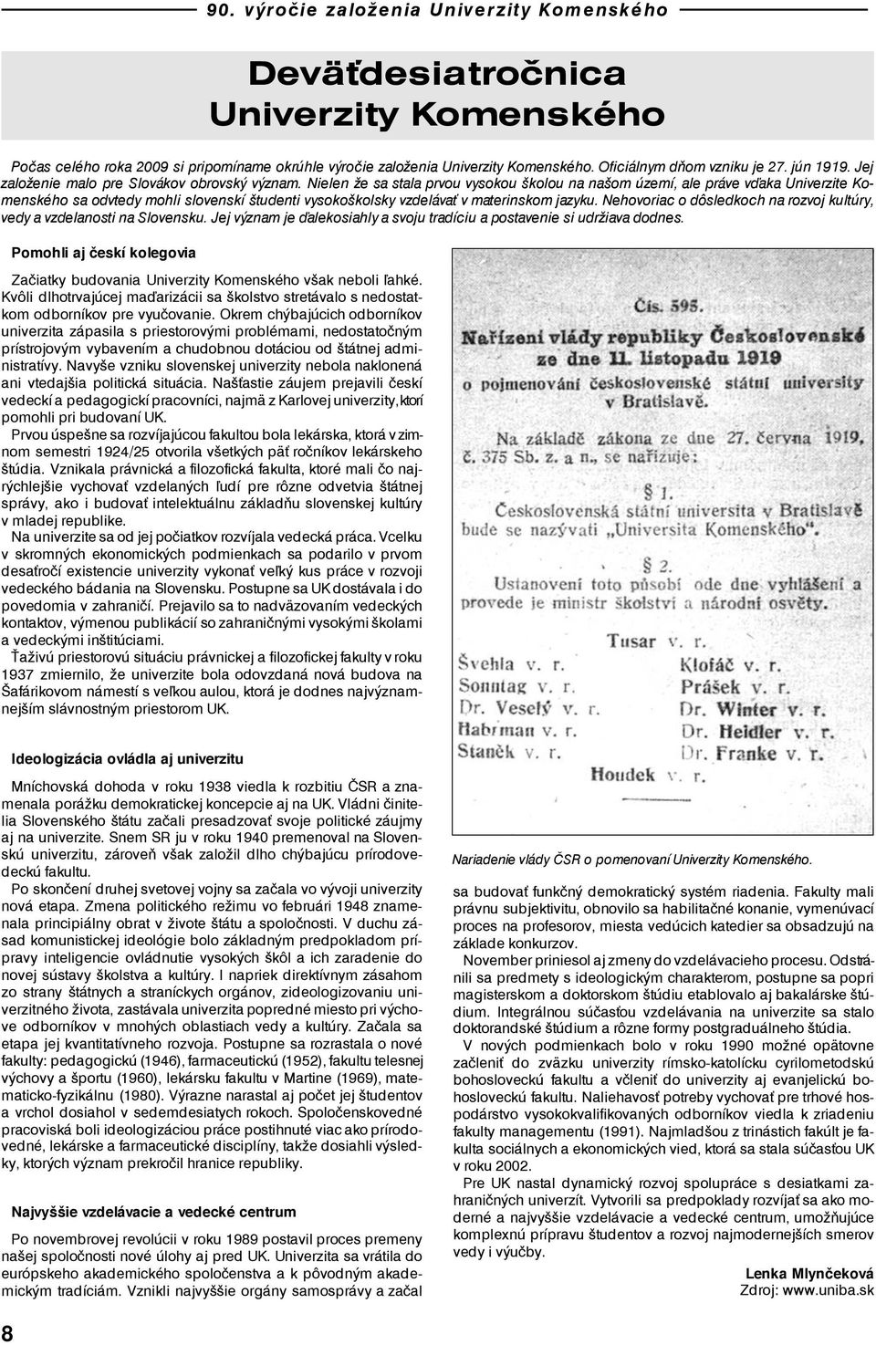 Nielen že sa stala prvou vysokou školou na našom území, ale práve vďaka Univerzite Komenského sa odvtedy mohli slovenskí študenti vysokoškolsky vzdelávať v materinskom jazyku.