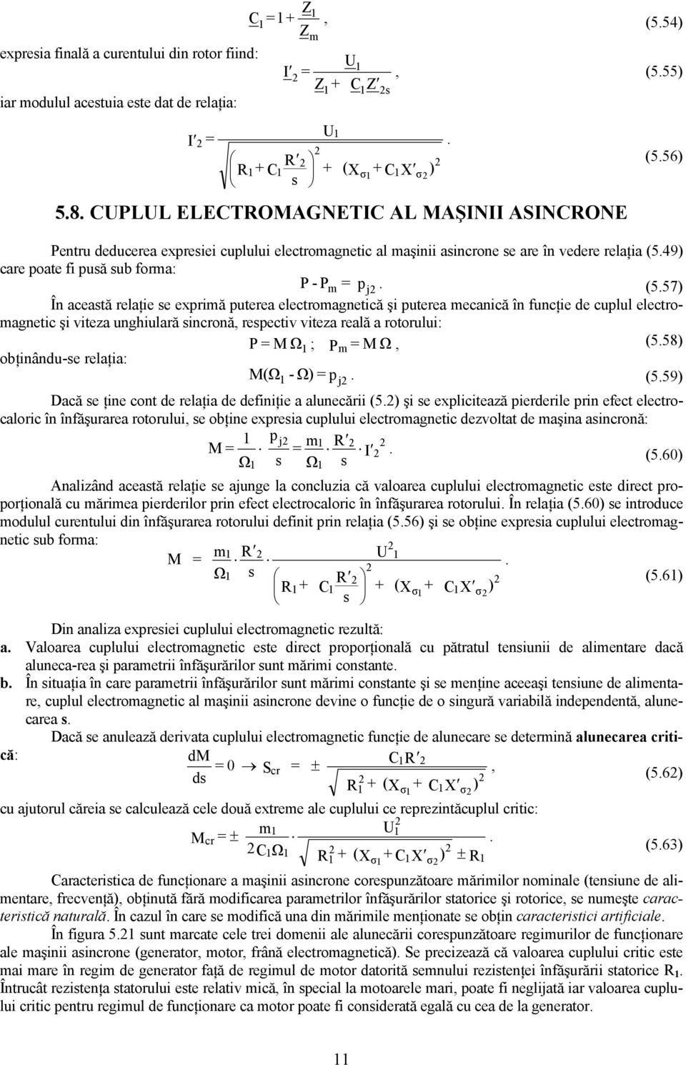 mecanică în funcţie e cuplul electomagnetic şi viteza unghiulaă sinconă espectiv viteza eală a otoului: P M Ω (558) Pm M Ω obţinânu-se elaţia: M(Ω - Ω) pj (559) Dacă se ţine cont e elaţia e efiniţie