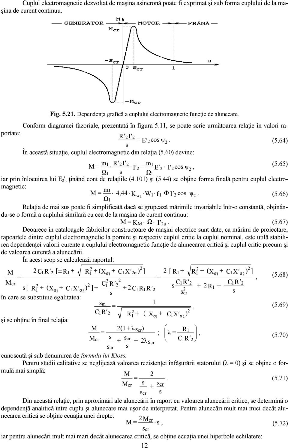 pin înlocuiea lui E ' ţinân cont e elaţiile (40) şi (544) se obţine foma finală pentu cuplul electomagnetic: m M 444 Kw W f Φ I cos ψ (566) Ω Relaţia e mai sus poate fi simplificată acă se gupează