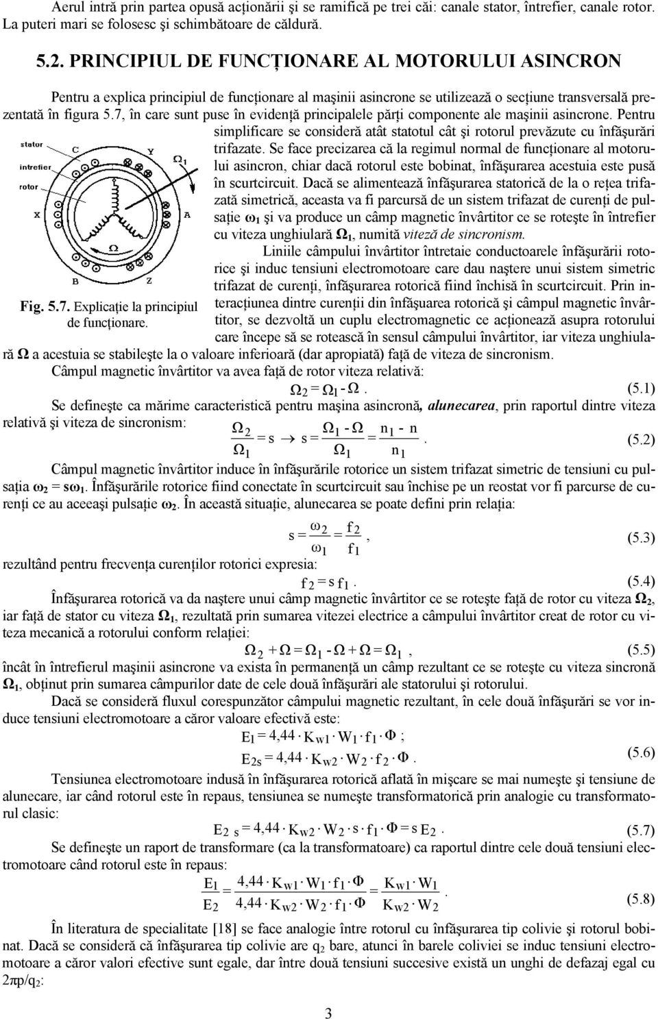 simplificae se consieă atât statotul cât şi otoul pevăzute cu înfăşuăi tifazate Se face pecizaea că la egimul nomal e funcţionae al motoului asincon chia acă otoul este bobinat înfăşuaea acestuia