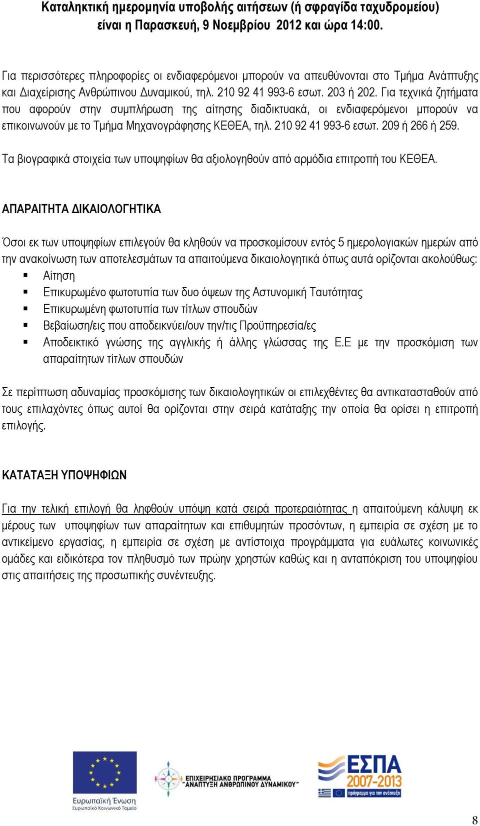 Για τεχνικά ζητήματα που αφορούν στην συμπλήρωση της αίτησης διαδικτυακά, οι ενδιαφερόμενοι μπορούν να επικοινωνούν με το Τμήμα Μηχανογράφησης ΚΕΘΕΑ, τηλ. 210 92 41 993-6 εσωτ. 209 ή 266 ή 259.