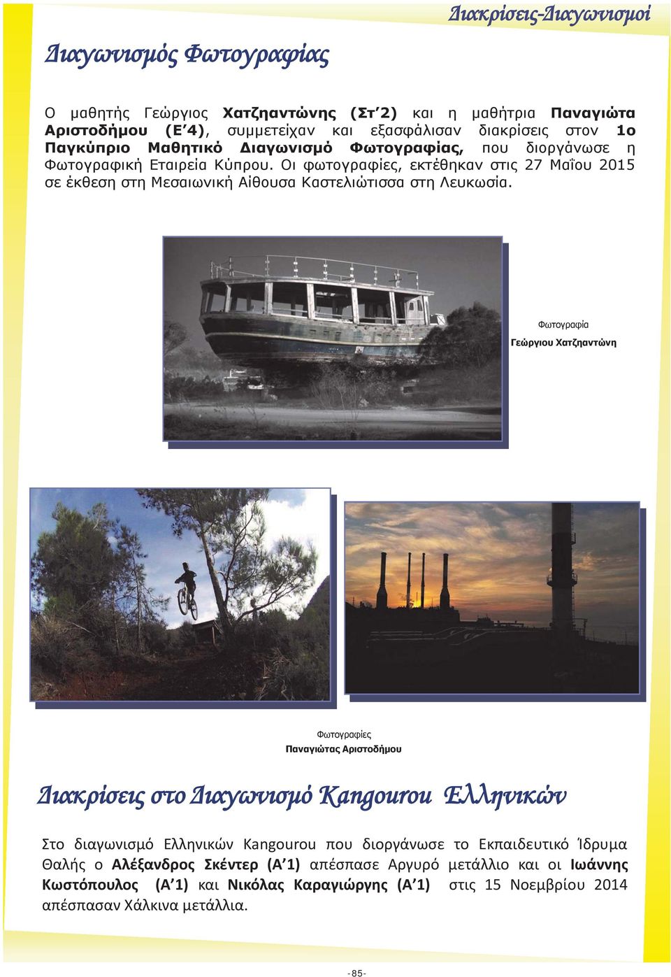 Οι φωτογραφίες, εκτέθηκαν στις 27 Μαΐου 2015 σε έκθεση στη Μεσαιωνική Αίθουσα Καστελιώτισσα στη Λευκωσία.