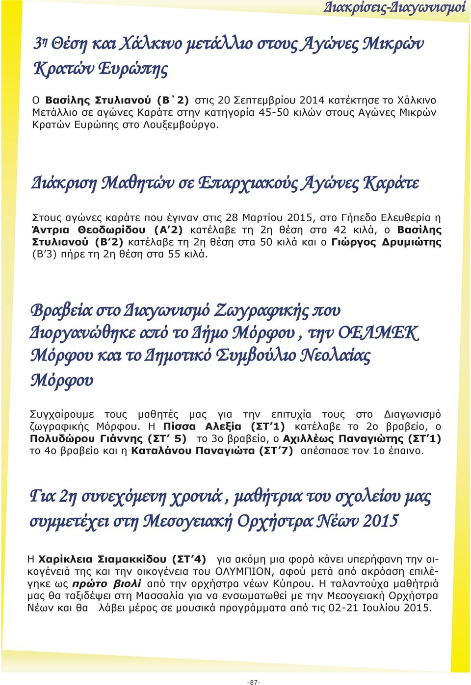 Διάκριση Μαθητών σε Επαρχιακούς Αγώνες Καράτε Στους αγώνες καράτε που έγιναν στις 28 Μαρτίου 2015, στο Γήπεδο Ελευθερία η Άντρια Θεοδωρίδου (Α 2) κατέλαβε τη 2η θέση στα 42 κιλά, ο Βασίλης Στυλιανού
