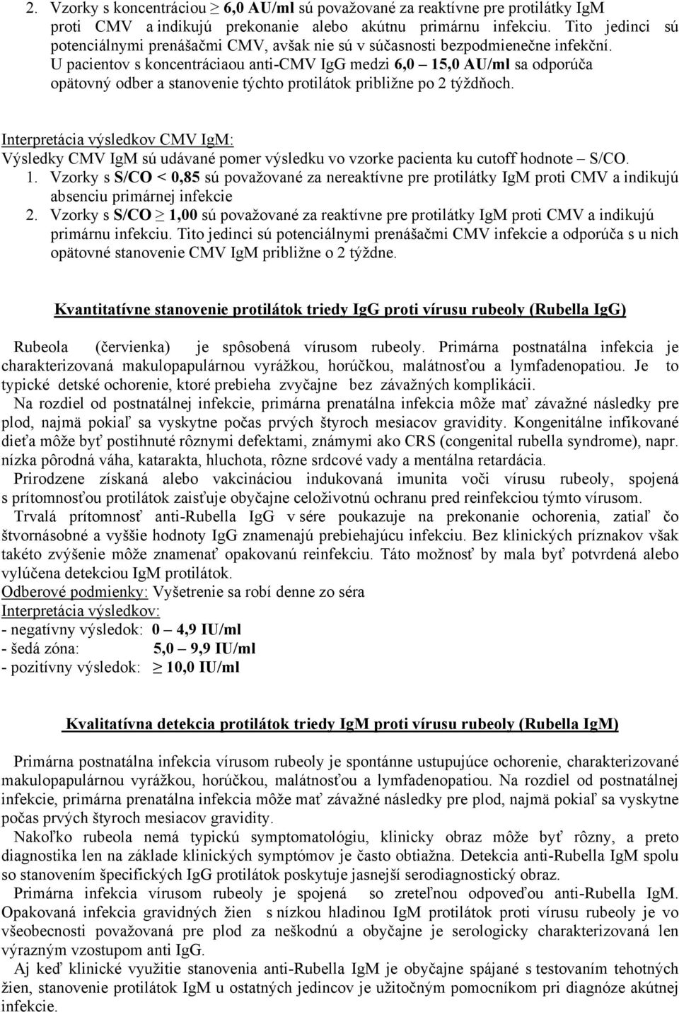 U pacientov s koncentráciaou anti-cmv IgG medzi 6,0 15,0 AU/ml sa odporúča opätovný odber a stanovenie týchto protilátok približne po 2 týždňoch.