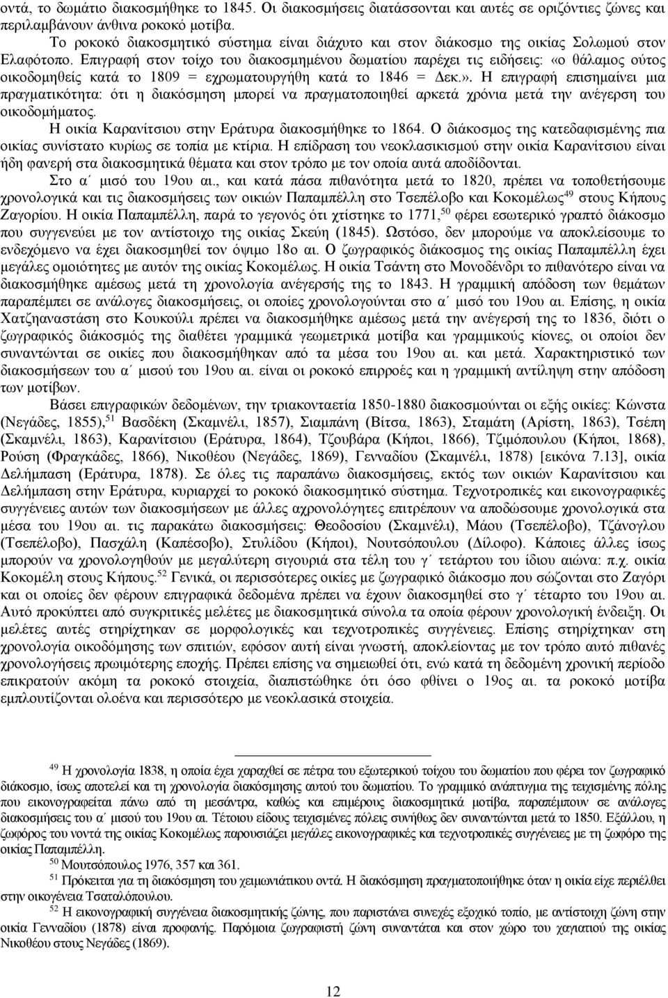 Επιγραφή στον τοίχο του διακοσμημένου δωματίου παρέχει τις ειδήσεις: «ο θάλαμος ούτος οικοδομηθείς κατά το 1809 = εχρωματουργήθη κατά το 1846 = Δεκ.».