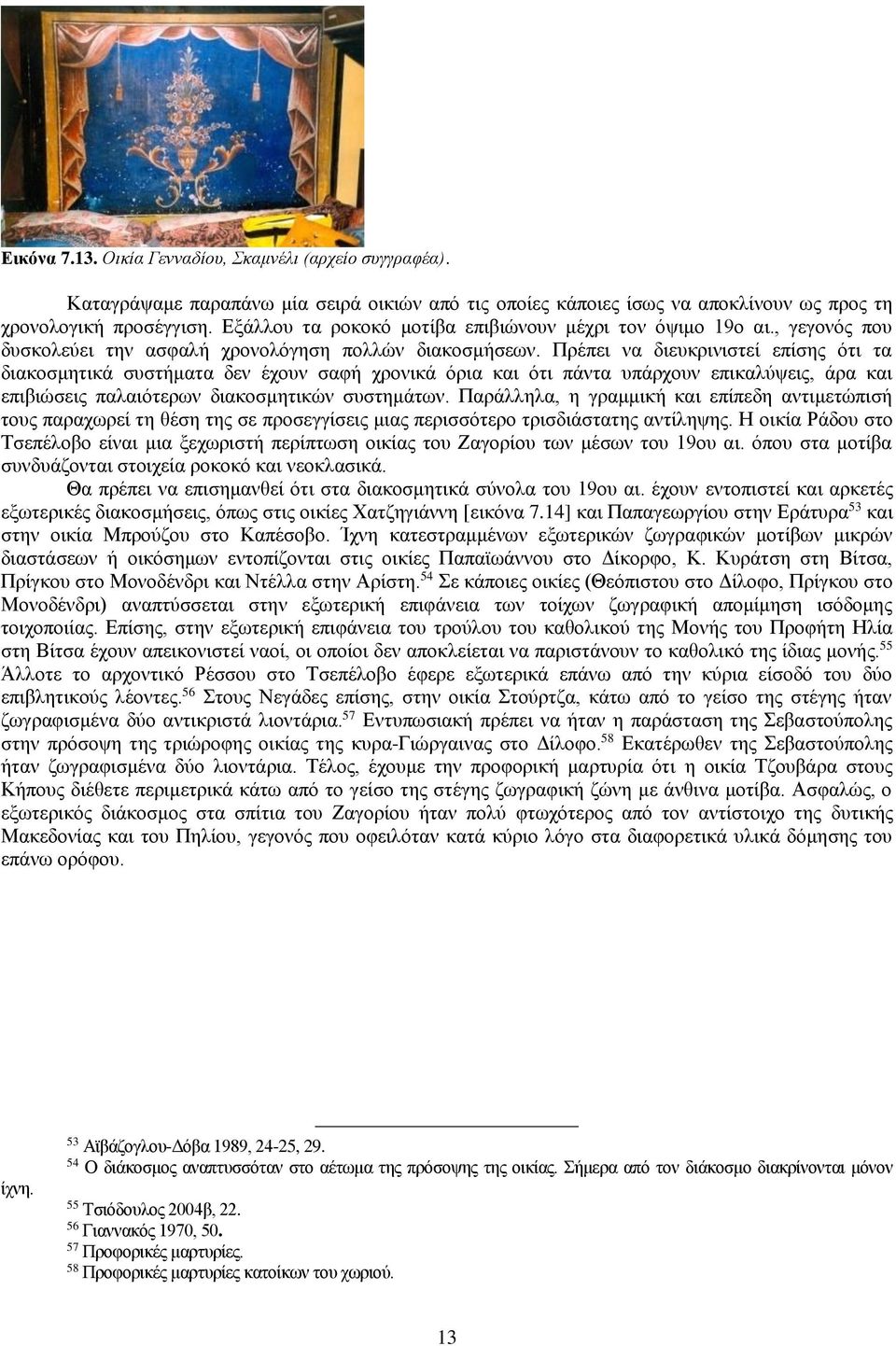 Πρέπει να διευκρινιστεί επίσης ότι τα διακοσμητικά συστήματα δεν έχουν σαφή χρονικά όρια και ότι πάντα υπάρχουν επικαλύψεις, άρα και επιβιώσεις παλαιότερων διακοσμητικών συστημάτων.