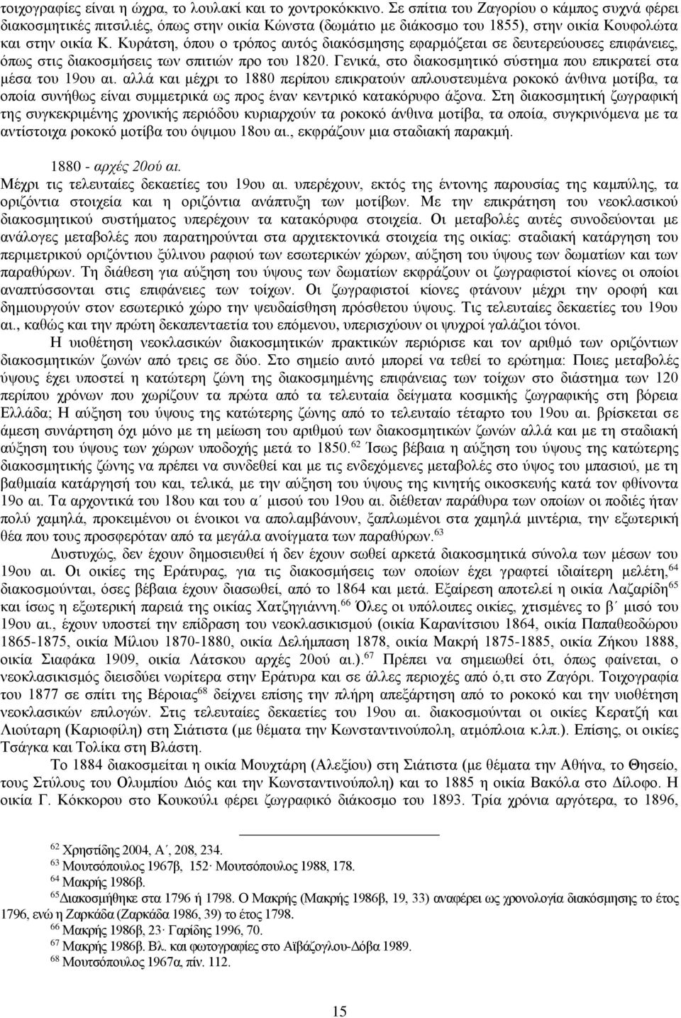 Κυράτση, όπου ο τρόπος αυτός διακόσμησης εφαρμόζεται σε δευτερεύουσες επιφάνειες, όπως στις διακοσμήσεις των σπιτιών προ του 1820. Γενικά, στο διακοσμητικό σύστημα που επικρατεί στα μέσα του 19ου αι.