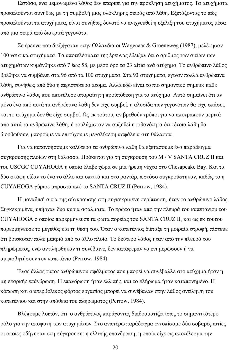 Σε έρευνα που διεξήγαγαν στην Ολλανδία οι Wagenaar & Groeneweg (1987), μελέτησαν 100 ναυτικά ατυχήματα.