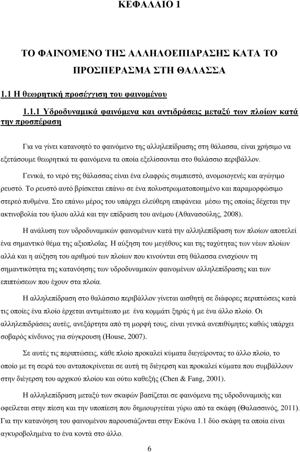1 Η θεωρητική προσέγγιση του φαινομένου 1.1.1 Υδροδυναμικά φαινόμενα και αντιδράσεις μεταξύ των πλοίων κατά την προσπέραση Για να γίνει κατανοητό το φαινόμενο της αλληλεπίδρασης στη θάλασσα, είναι