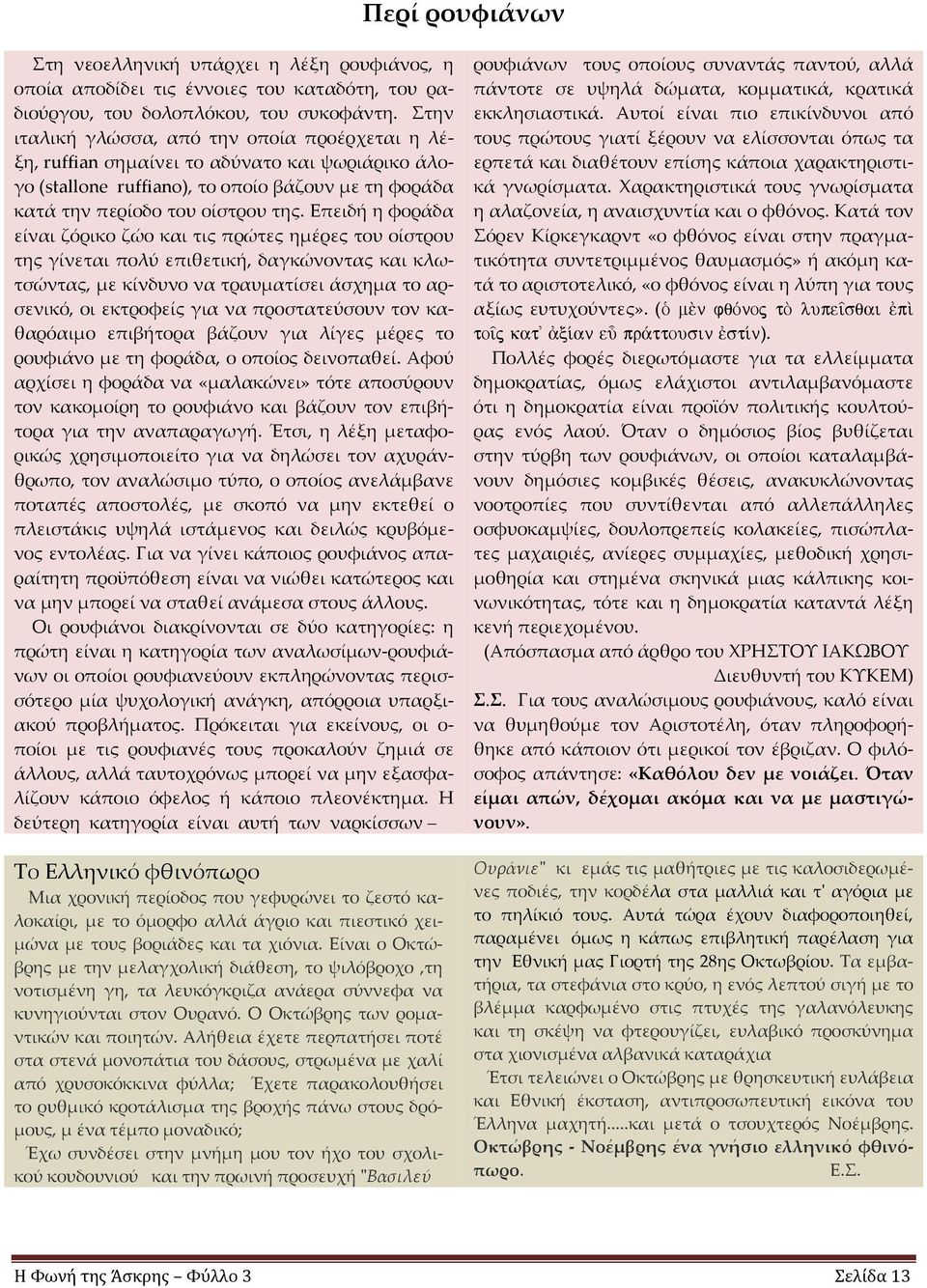 Επειδή η φοράδα είναι ζόρικο ζώο και τις πρώτες ημέρες του οίστρου της γίνεται πολύ επιθετική, δαγκώνοντας και κλωτσώντας, με κίνδυνο να τραυματίσει άσχημα το αρσενικό, οι εκτροφείς για να