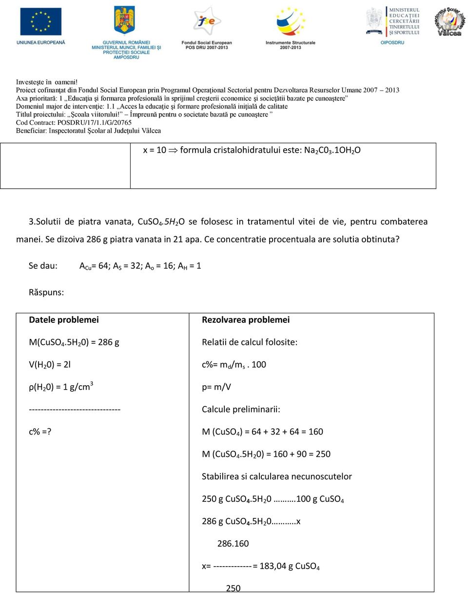 5H 2 0) = 286 g V(H 2 0) = 2l ρ(h 2 0) = 1 g/cm 3 ------------------------------- c% =? Rezolvarea problemei Relatii de calcul folosite: c%= m d /m s.