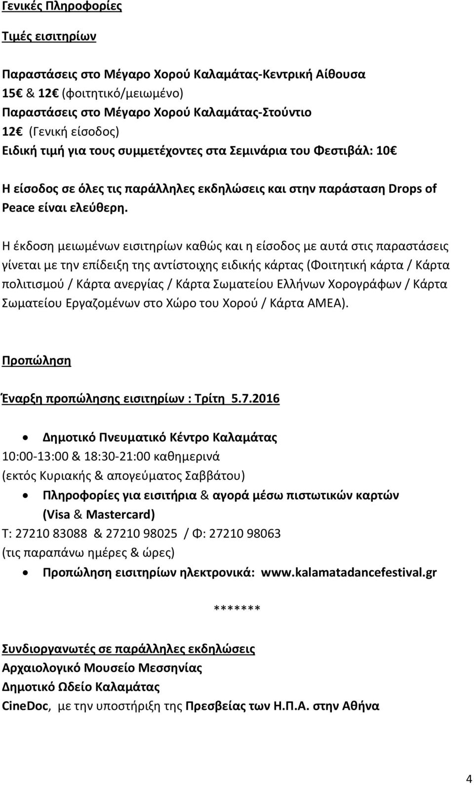 H έκδοση μειωμένων εισιτηρίων καθώς και η είσοδος με αυτά στις παραστάσεις γίνεται με την επίδειξη της αντίστοιχης ειδικής κάρτας (Φοιτητική κάρτα / Κάρτα πολιτισμού / Κάρτα ανεργίας / Κάρτα