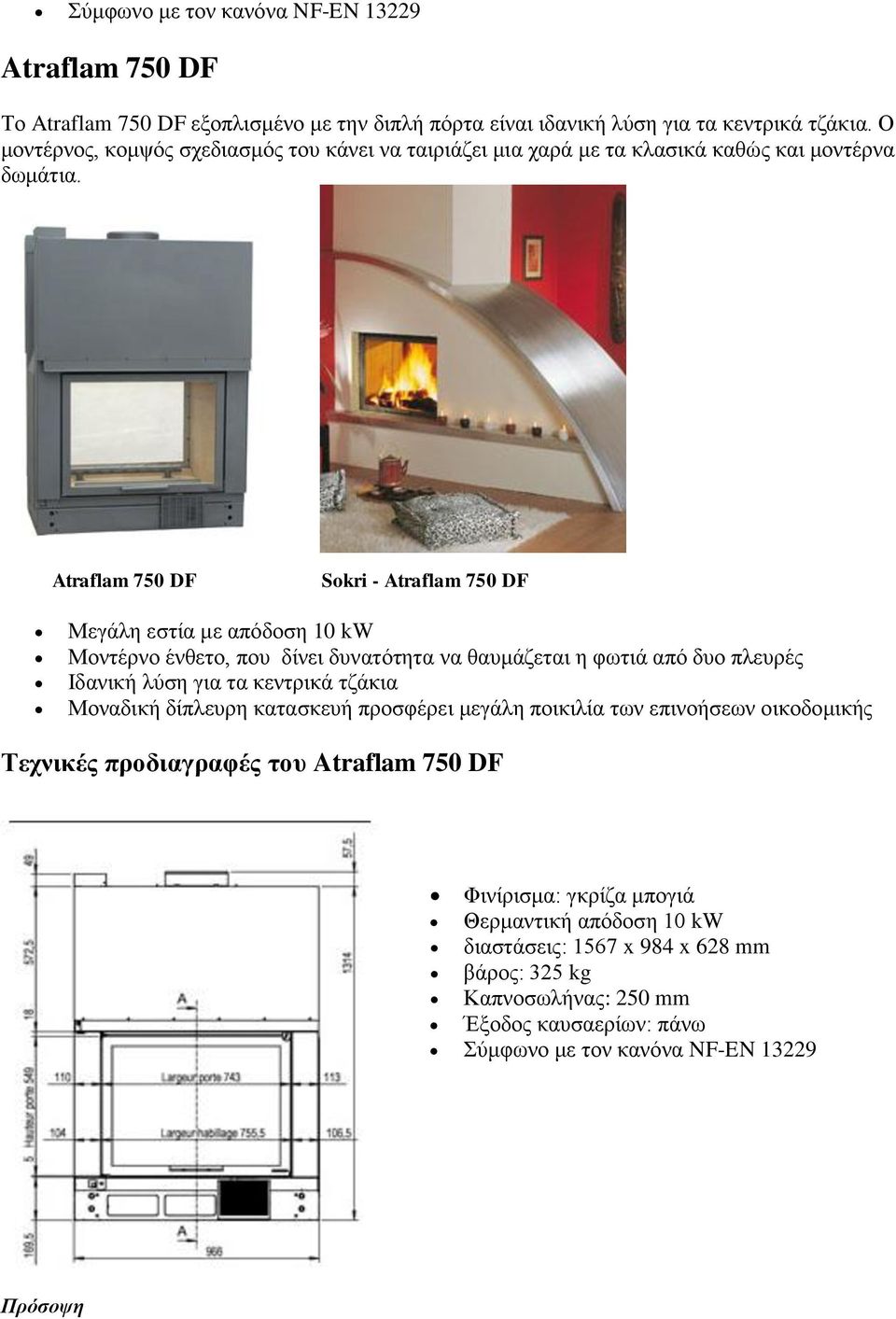 Atraflam 750 DF Sokri - Atraflam 750 DF Μεγάλη εστία με απόδοση 10 kw Μοντέρνο ένθετο, που δίνει δυνατότητα να θαυμάζεται η φωτιά από δυο πλευρές Ιδανική λύση για τα κεντρικά τζάκια