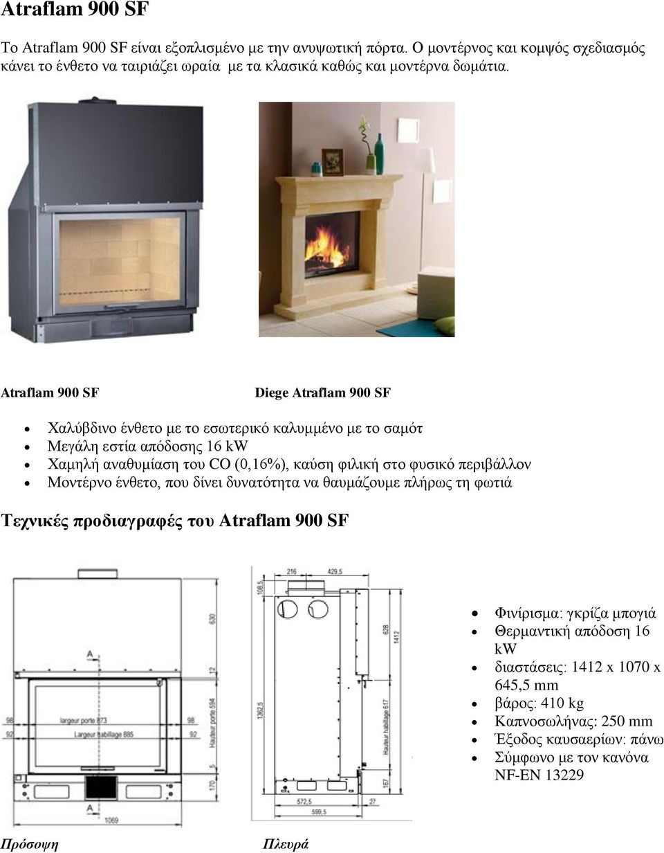 Atraflam 900 SF Diege Atraflam 900 SF Χαλύβδινο ένθετο με το εσωτερικό καλυμμένο με το σαμότ Μεγάλη εστία απόδοσης 16 kw Χαμηλή αναθυμίαση του CO (0,16%), καύση φιλική