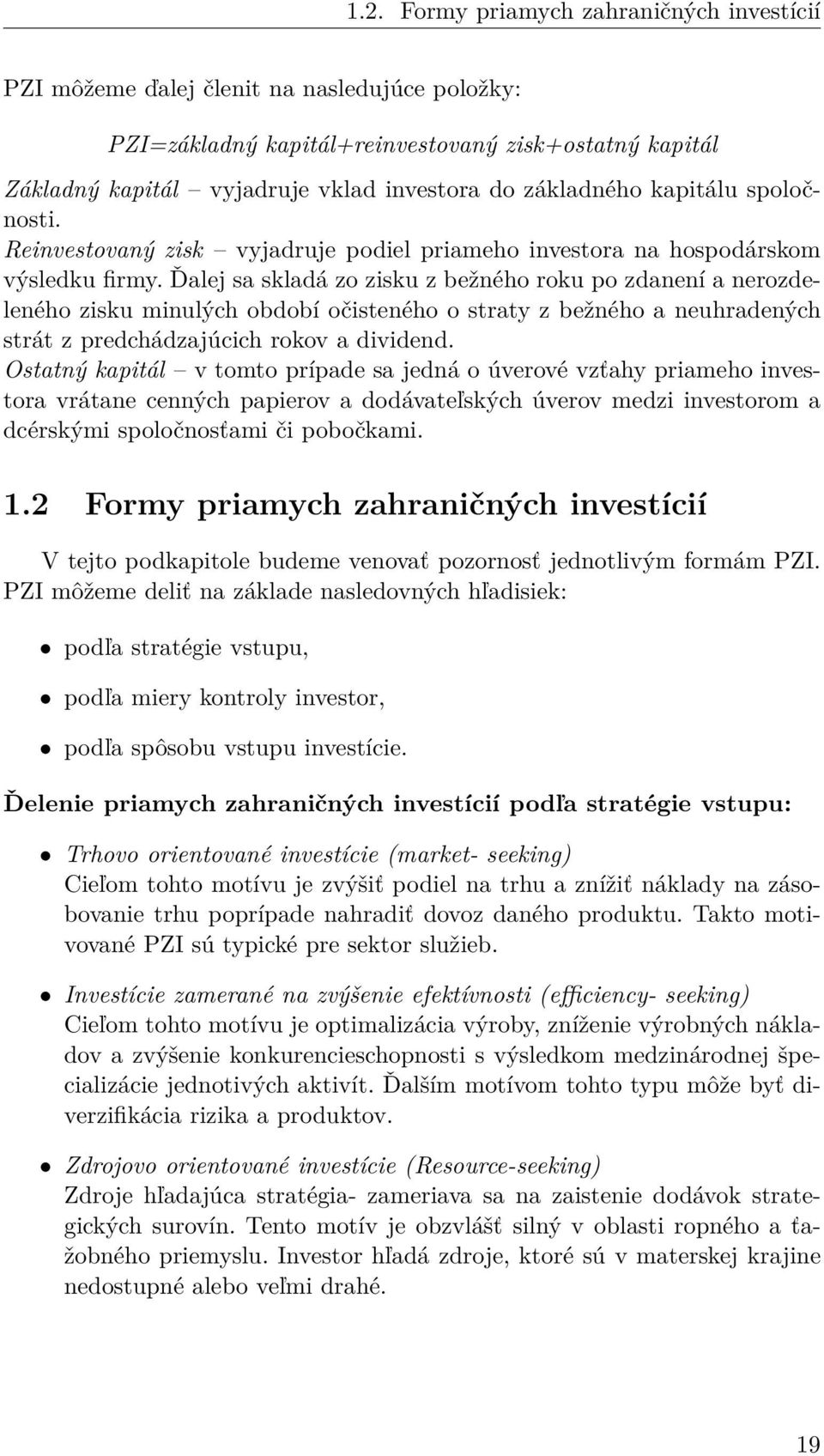 Ďalej sa skladá zo zisku z bežného roku po zdanení a nerozdeleného zisku minulých období očisteného o straty z bežného a neuhradených strát z predchádzajúcich rokov a dividend.