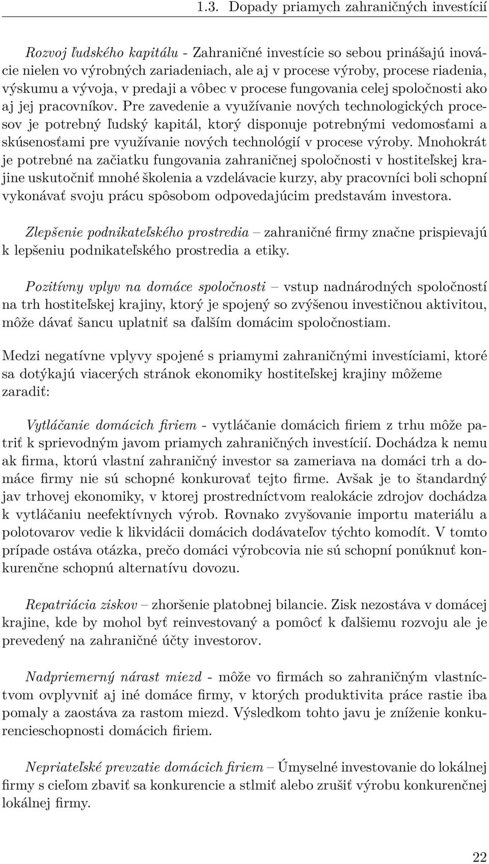 Pre zavedenie a využívanie nových technologických procesov je potrebný ľudský kapitál, ktorý disponuje potrebnými vedomosťami a skúsenosťami pre využívanie nových technológií v procese výroby.