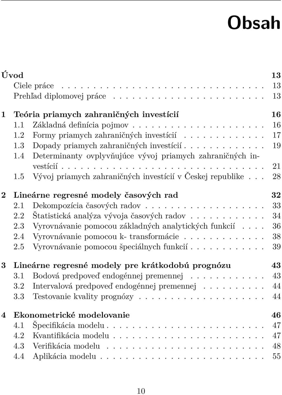 4 Determinanty ovplyvňujúce vývoj priamych zahraničných investícií................................ 21 1.5 Vývoj priamych zahraničných investícií v Českej republike.