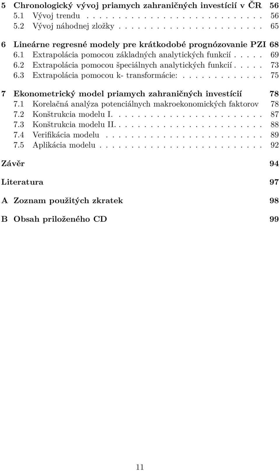 2 Extrapolácia pomocou špeciálnych analytických funkcií..... 73 6.3 Extrapolácia pomocou k- transformácie:............. 75 7 Ekonometrický model priamych zahraničných investícií 78 7.