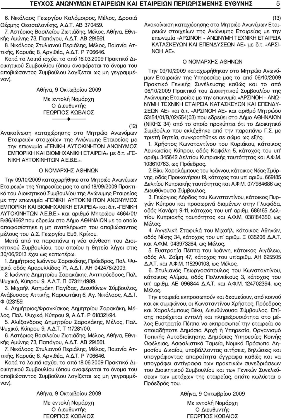 Κατά τα λοιπά ισχύει το από 16.03.2009 Πρακτικό Δι οικητικού Συμβουλίου (όπου αναφέρεται το όνομα του αποβιώσαντος Συμβούλου λογίζεται ως μη γεγραμμέ νον).
