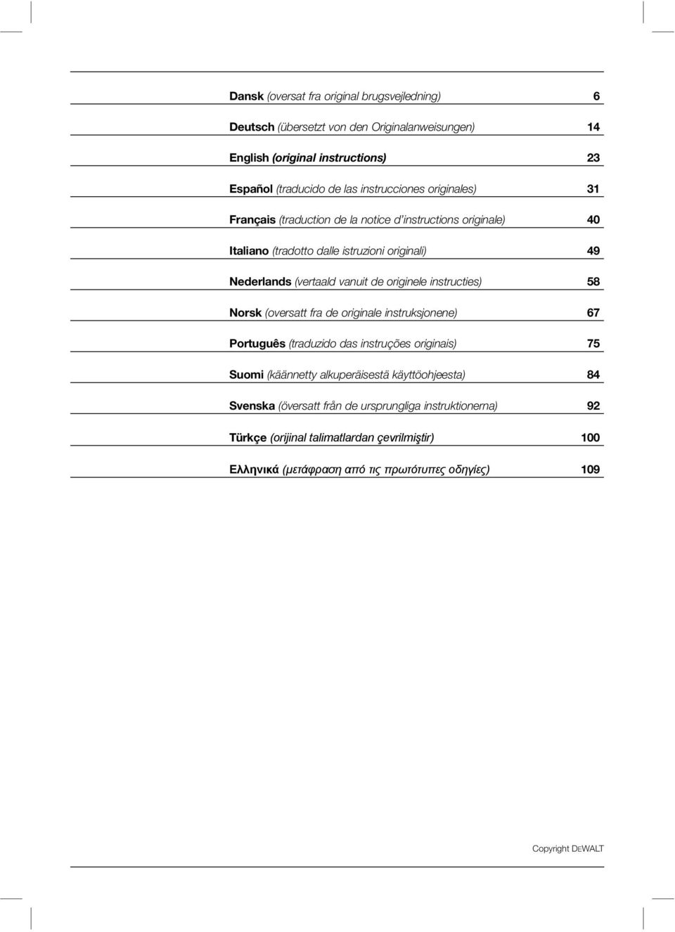 instructies) 58 Norsk (oversatt fra de originale instruksjonene) 67 Português (traduzido das instruções originais) 75 Suomi (käännetty alkuperäisestä käyttöohjeesta) 84