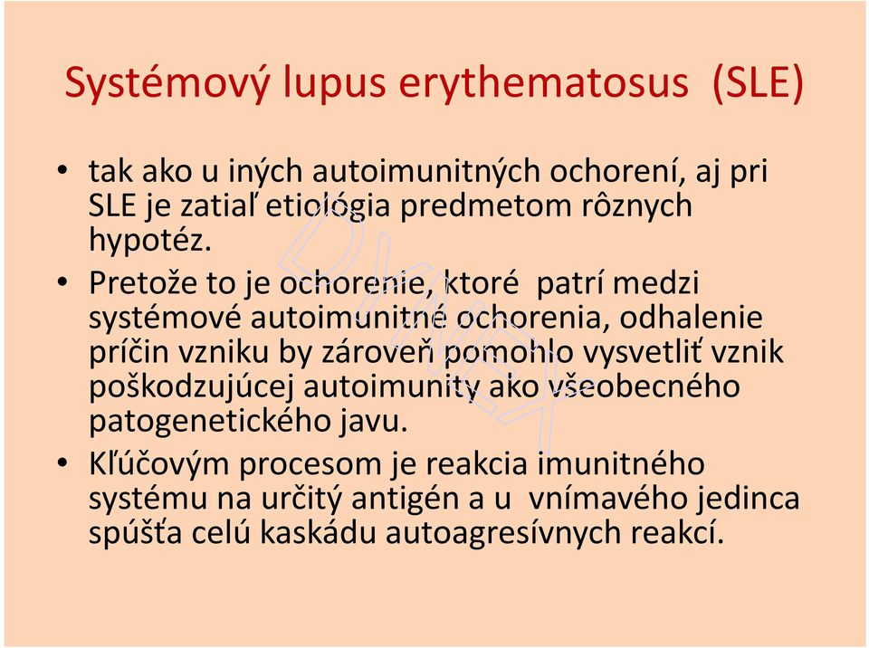 Pretože to je ochorenie, ktoré patrí medzi systémové autoimunitné ochorenia, odhalenie príčin vzniku by zároveň