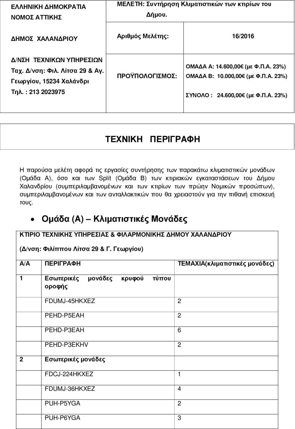 Α Α: 14.600,00 (με Φ.Π.Α. 23%) ΟΜΑΔΑ Β: 10.000,00 (με Φ.Π.Α. 23%) ΣΥΝΟΛΟ : 24.600,00 (με Φ.Π.Α. 23%) ΤΕΧΝΙΚΗ ΠΕΡΙΓΡΑΦΗ Η παρούσα μελέτη αφορά τις εργασίες συντήρησης των παρακάτω κλιματιστικών
