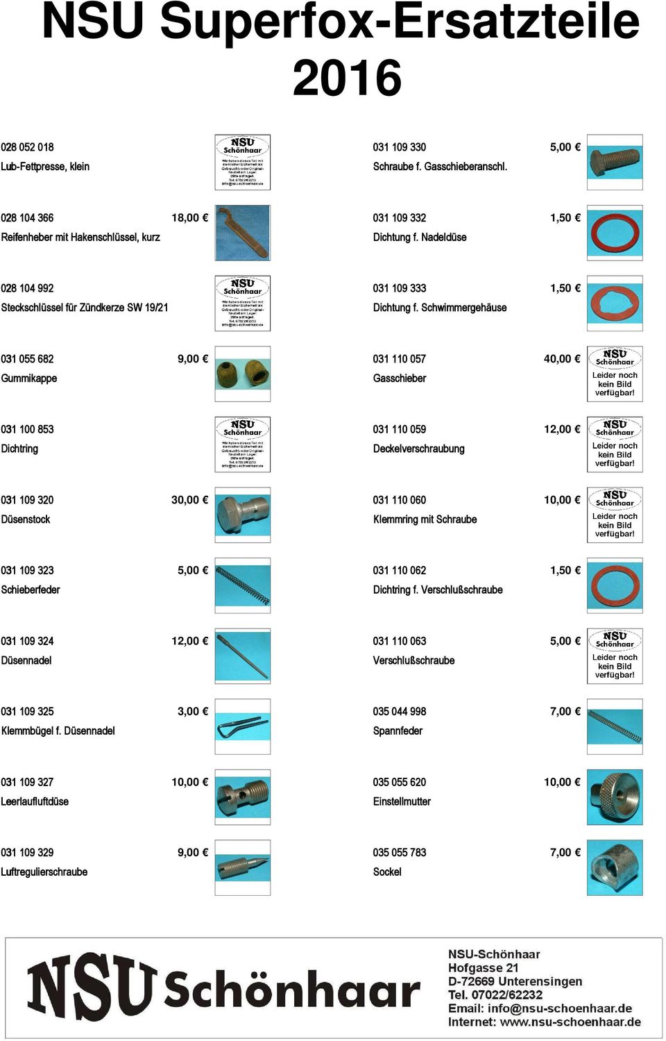 Schwimmergehäuse 031 055 682 9,00 031 110 057 40,00 Gummikappe Gasschieber 031 100 853 031 110 059 12,00 Dichtring Deckelverschraubung 031 109 320 30,00 031 110 060 10,00 Düsenstock Klemmring mit
